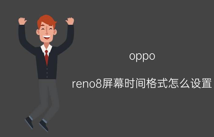 oppo reno8屏幕时间格式怎么设置 opporeno4se时间格式怎么更改？